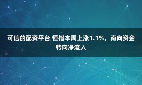可信的配资平台 恒指本周上涨1.1%，南向资金转向净流入